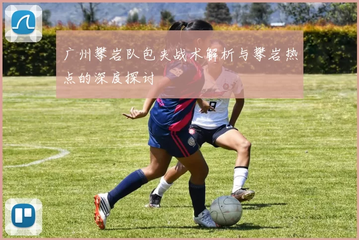 广州攀岩队包夹战术解析与攀岩热点的深度探讨