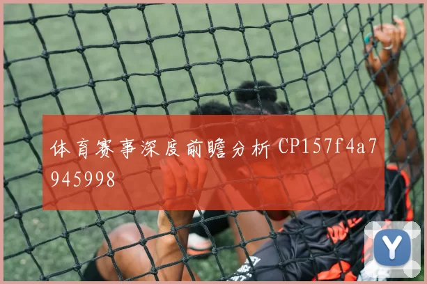 体育赛事深度前瞻分析 CP157f4a7945998