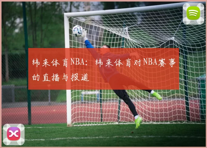 纬来体育NBA：纬来体育对NBA赛事的直播与报道
