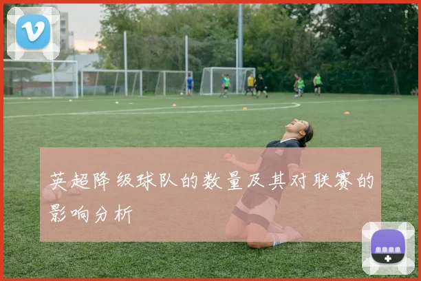 英超降级球队的数量及其对联赛的影响分析