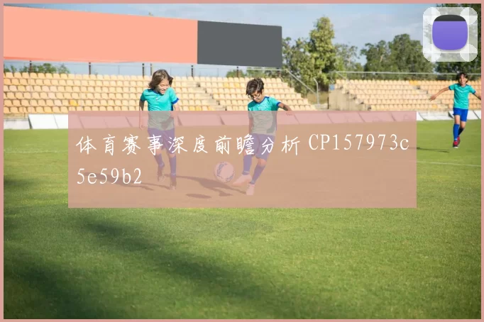 体育赛事深度前瞻分析 CP157973c5e59b2