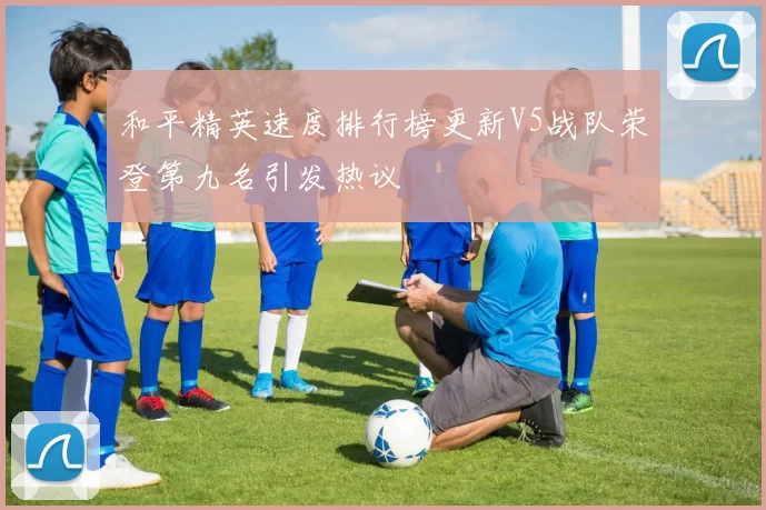 和平精英速度排行榜更新V5战队荣登第九名引发热议