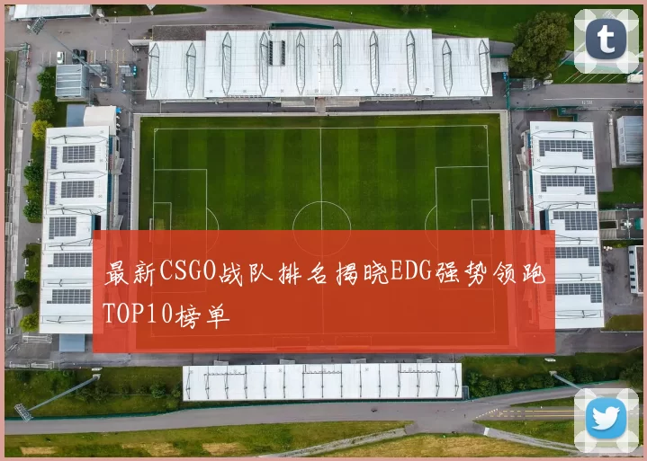 最新CSGO战队排名揭晓EDG强势领跑TOP10榜单