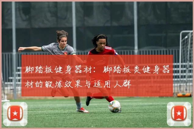 脚踏板健身器材：脚踏板类健身器材的锻炼效果与适用人群
