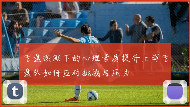 飞盘热潮下的心理素质提升上海飞盘队如何应对挑战与压力