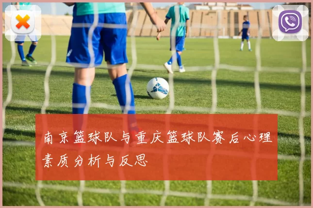 南京篮球队与重庆篮球队赛后心理素质分析与反思